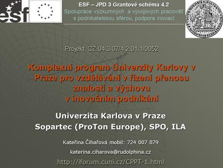 Projekt CZ.04.3.07/4.2.01.1/0052 Komplexní program Univerzity Karlovy v Praze pro vzdělávání v řízení přenosu znalostí a výchovu v inovačním podnikání.