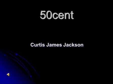 50cent Curtis James Jackson. Zajímavosti narozen 6. července 1975 New York narozen 6. července 1975 New York známý je spíše pod pseudonymem 50 Cent, je.