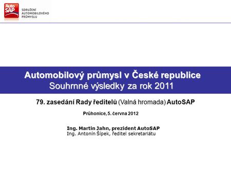Směry hlavních činností AutoSAP Strategie AutoSAP pro další období Automobilový průmysl v České republice Souhrnné výsledky za rok 2011 Automobilový průmysl.
