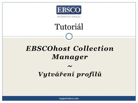 EBSCOhost Collection Manager ~ Vytváření profilů Tutoriál support.ebsco.com.
