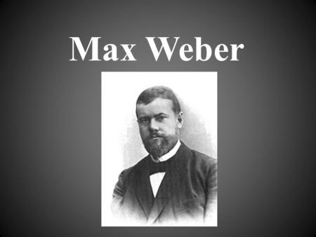 Max Weber. Život 1 864 – 1920 německý sociolog a ekonom absolvent práv na Heidelbergské univerzitě 1886 – profesor ekonomie v Heidelbergu 1904 – nervové.