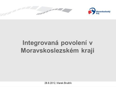 Integrovaná povolení v Moravskoslezském kraji 28.8.2012, Marek Bruštík.