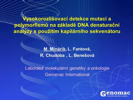 Vysokorozlišovací detekce mutací a polymorfismů na základě DNA denaturační analýzy s použitím kapilárního sekvenátoru M. Minárik, L. Fantová, R. Chudoba.