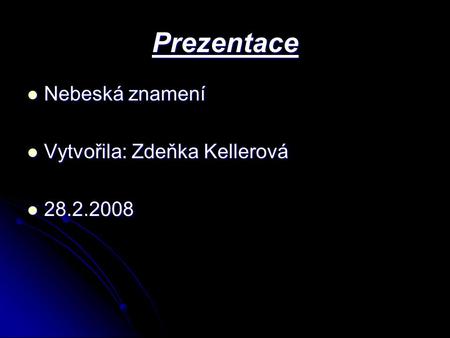 Prezentace Nebeská znamení Vytvořila: Zdeňka Kellerová 28.2.2008.