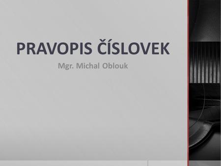 PRAVOPIS ČÍSLOVEK Mgr. Michal Oblouk.