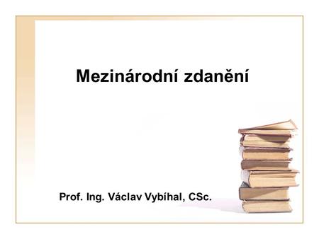 Mezinárodní zdanění Prof. Ing. Václav Vybíhal, CSc.