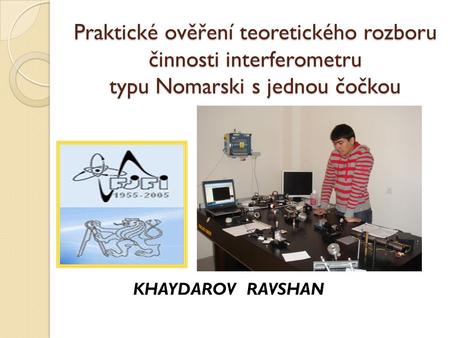 Praktické ověření teoretického rozboru činnosti interferometru typu Nomarski s jednou čočkou KHAYDAROV RAVSHAN.