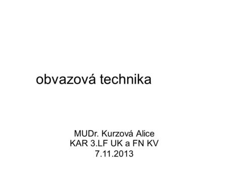 Obvazová technika MUDr. Kurzová Alice KAR 3.LF UK a FN KV 7.11.2013.