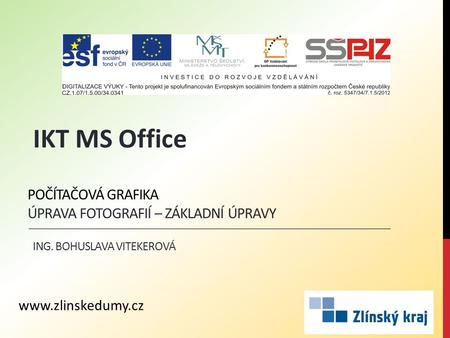 POČÍTAČOVÁ GRAFIKA ÚPRAVA FOTOGRAFIÍ – ZÁKLADNÍ ÚPRAVY ING. BOHUSLAVA VITEKEROVÁ IKT MS Office www.zlinskedumy.cz.