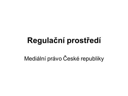 Regulační prostředí Mediální právo České republiky.