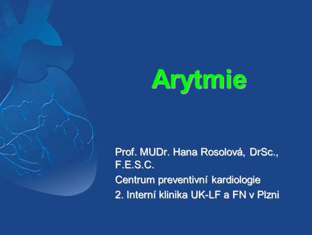Arytmie Prof. MUDr. Hana Rosolová, DrSc., F.E.S.C.