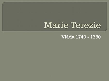 Marie Terezie Vláda 1740 - 1780.