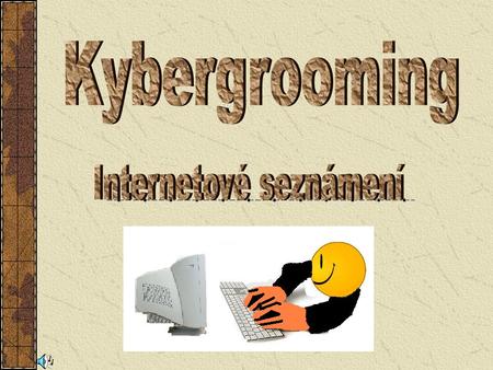 Jako kybergrooming se označuje chování uživatelů internetových komunikačních prostředků (chat, ICQ, Skype atd.), kteří se vydávají za jinou osobu s.