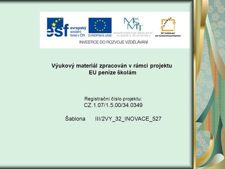 Výukový materiál zpracován v rámci projektu EU peníze školám Registrační číslo projektu: CZ.1.07/1.5.00/34.0349 Šablona III/2VY_32_INOVACE_527.