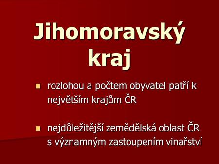 Jihomoravský kraj rozlohou a počtem obyvatel patří k rozlohou a počtem obyvatel patří k největším krajům ČR největším krajům ČR nejdůležitější zemědělská.