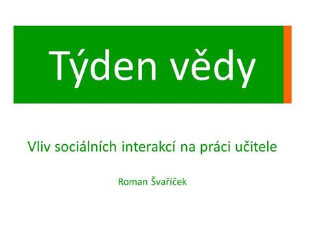 Týden vědy Vliv sociálních interakcí na práci učitele Roman Švaříček.