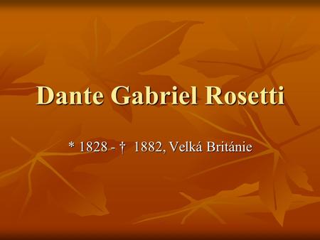 Dante Gabriel Rosetti * 1828 - †  1882, Velká Británie.