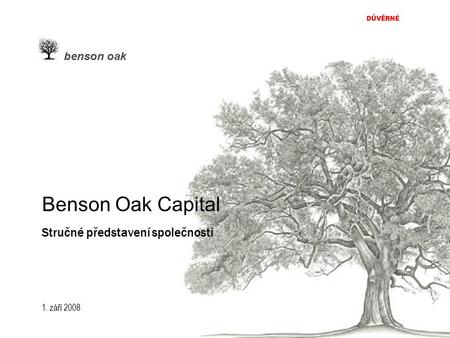 1. září 2008 DŮVĚRNÉ benson oak Benson Oak Capital Stručné představení společnosti.