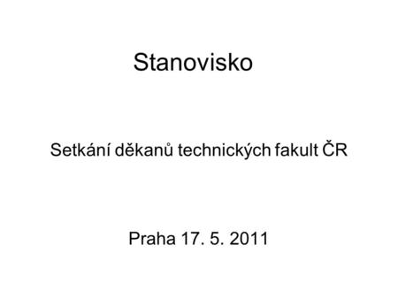 Setkání děkanů technických fakult ČR Praha 17. 5. 2011 Stanovisko.