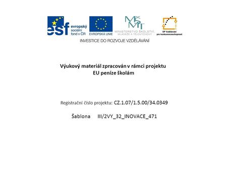 Výukový materiál zpracován v rámci projektu EU peníze školám Registrační číslo projektu: CZ.1.07/1.5.00/34.0349 Šablona III/2VY_32_INOVACE_471.