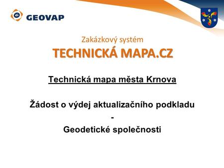 Technická mapa města Krnova Žádost o výdej aktualizačního podkladu - Geodetické společnosti Zakázkový systém TECHNICKÁ MAPA.CZ.