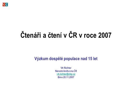 Čtenáři a čtení v ČR v roce 2007 Výzkum dospělé populace nad 15 let Vít Richter Národní knihovna ČR Brno 20.11.2007.
