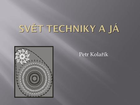 Petr Kolařík. Technika a co umíMobilyPočítače a notebookyDopravní prostředky.