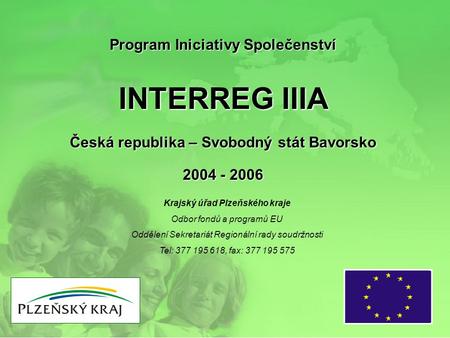 Program Iniciativy Společenství INTERREG IIIA Česká republika – Svobodný stát Bavorsko 2004 - 2006 Krajský úřad Plzeňského kraje Odbor fondů a programů.