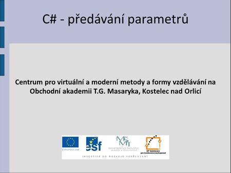 C# - předávání parametrů Centrum pro virtuální a moderní metody a formy vzdělávání na Obchodní akademii T.G. Masaryka, Kostelec nad Orlicí.