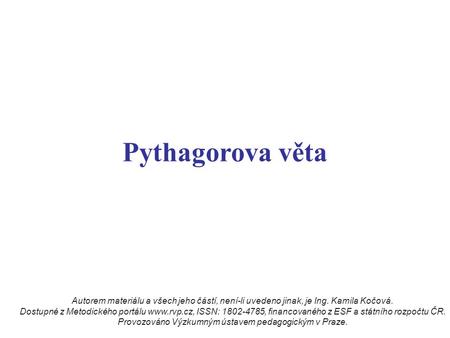 Pythagorova věta Autorem materiálu a všech jeho částí, není-li uvedeno jinak, je Ing. Kamila Kočová. Dostupné z Metodického portálu www.rvp.cz, ISSN: 1802-4785,