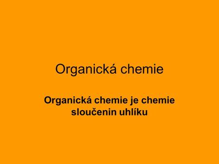 Organická chemie je chemie sloučenin uhlíku
