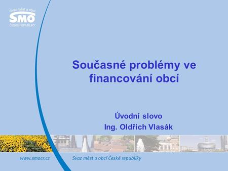 Současné problémy ve financování obcí Úvodní slovo Ing. Oldřich Vlasák.