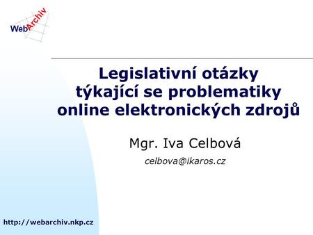 Legislativní otázky týkající se problematiky online elektronických zdrojů Mgr. Iva Celbová