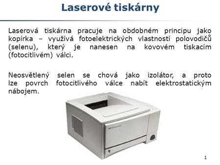 Laserové tiskárny Laserová tiskárna pracuje na obdobném principu jako kopírka – využívá fotoelektrických vlastností polovodičů (selenu), který je nanesen.