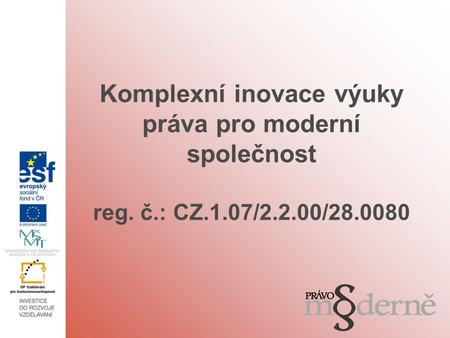 Komplexní inovace výuky práva pro moderní společnost reg. č.: CZ.1.07/2.2.00/28.0080.