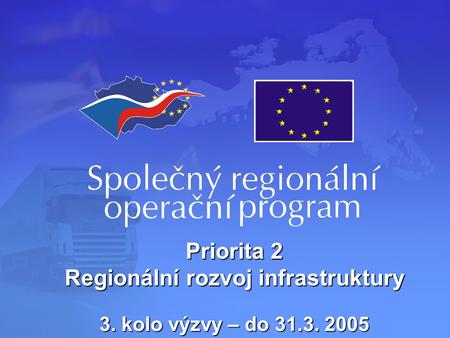 Priorita 2 Regionální rozvoj infrastruktury 3. kolo výzvy – do 31.3. 2005.