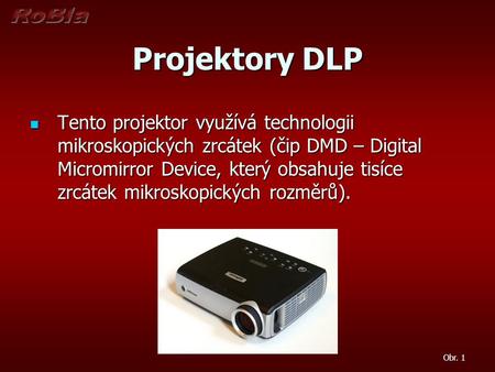 Projektory DLP Tento projektor využívá technologii mikroskopických zrcátek (čip DMD – Digital Micromirror Device, který obsahuje tisíce zrcátek mikroskopických.
