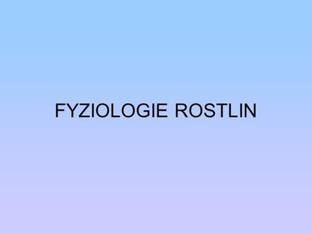 FYZIOLOGIE ROSTLIN.
