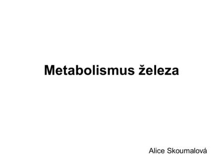 Metabolismus železa Alice Skoumalová.