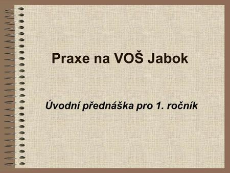 Praxe na VOŠ Jabok Úvodní přednáška pro 1. ročník.