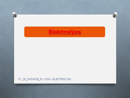Elektrolýza VY_32_INOVACE_01 - OCH - ELEKTROLÝZA.