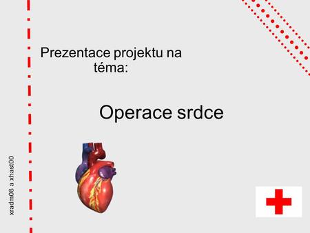 Xradm08 a xhast00 Operace srdce Prezentace projektu na téma: