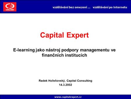 Vzdělávání bez omezení … vzdělávání po internetu Radek Hořeňovský, Capital Consulting 14.3.2002 www.capitalexpert.cz Capital Expert E-learning jako nástroj.