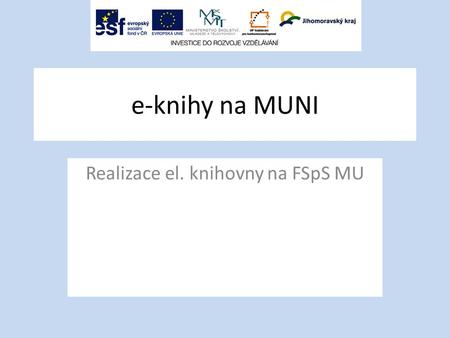 E-knihy na MUNI Realizace el. knihovny na FSpS MU.