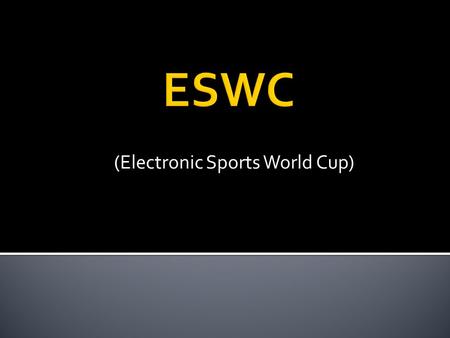 (Electronic Sports World Cup).  Electronic Sports World Cup je celosvětová soutěž videoher, začínajíc vnitrostátní kvalifikací a končící světovým finálem,