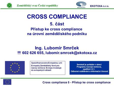 Zemědělský svaz České republiky EKOTOXA s.r.o. Cross compliance 5 - Přístup ke cross compliance Spolufinancováno Evropskou unií Evropský Zemědělský fond.