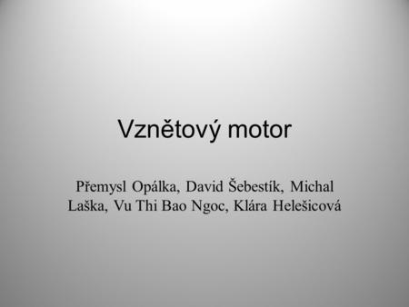 Vznětový motor Přemysl Opálka, David Šebestík, Michal Laška, Vu Thi Bao Ngoc, Klára Helešicová.