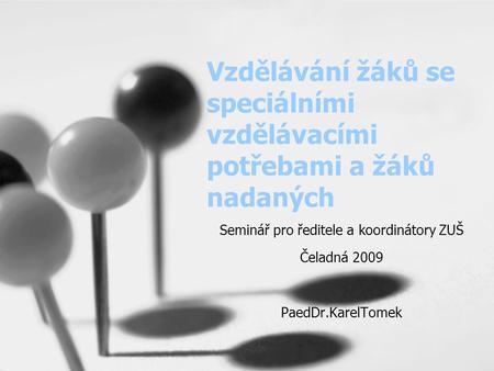 Vzdělávání žáků se speciálními vzdělávacími potřebami a žáků nadaných Seminář pro ředitele a koordinátory ZUŠ Čeladná 2009 PaedDr.KarelTomek.