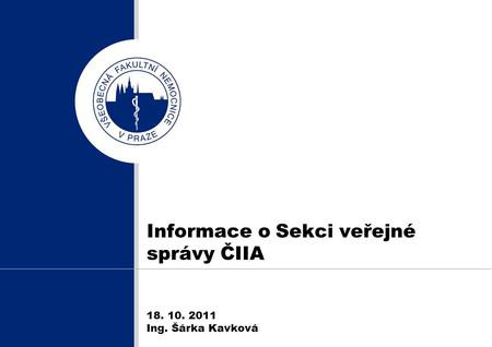 Informace o Sekci veřejné správy ČIIA 18. 10. 2011 Ing. Šárka Kavková.