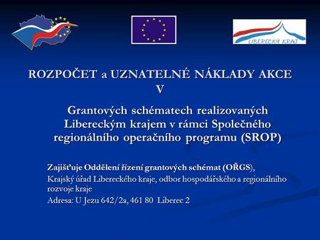 ROZPOČET a UZNATELNÉ NÁKLADY AKCE V Grantových schématech realizovaných Libereckým krajem v rámci Společného regionálního operačního programu (SROP) Zajišťuje.